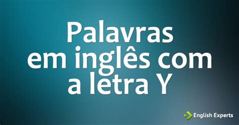 Elogio Com A Letra Y Em Inglês - Palavras em inglês iniciadas com a letra Y - English Experts