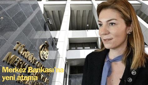 Merkez Bankas Na Yeni Atama Ppk Yeli Ine Prof Fatma Zkul Atand