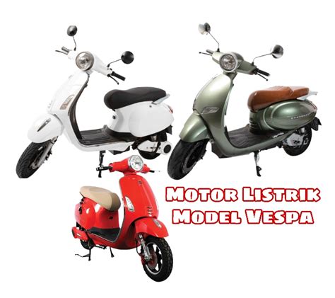 Mau Punya Motor Listrik Model Vespa Ini Rekomendasinya Yuk Intip