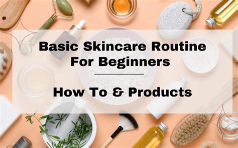 Basic Skincare Routine For Beginners How To And Products