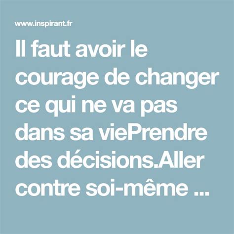 Il Faut Avoir Le Courage De Changer Ce Qui Ne Va Pas Dans Sa ViePrendre