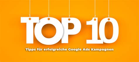 Top 10 Tipps für erfolgreiche Google Ads Kampagnen