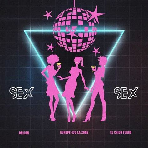 Play Sex By Onlion Feat Europe 470 La Zone El Chico Fuego On Amazon