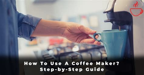 How To Use A Coffee Maker? Step-by-Step Guide