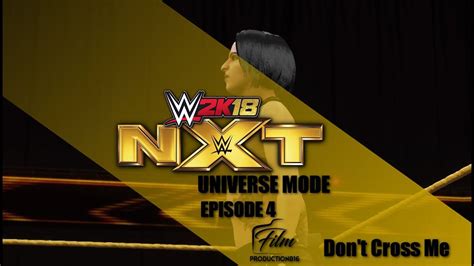 Wwe 2k18 Universe Mode Nxt Episode 4 Dont Cross Me Youtube