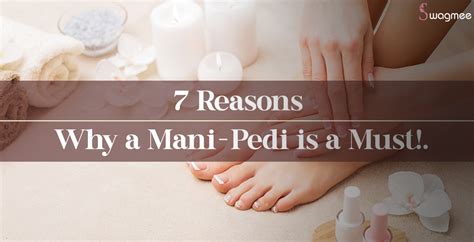 7 Reasons Why A Mani Pedi Is A Must Get Pampered With The Best Salon