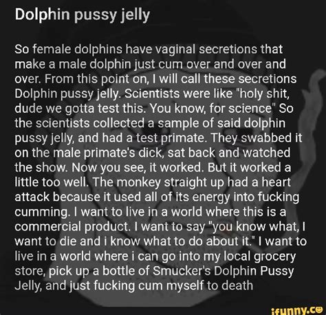 Dolphin Pussy Jelly So Female Dolphins Have Vaginal Secretions That Make A Male Dolphin Just Cum