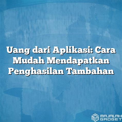 Uang Dari Aplikasi Cara Mudah Mendapatkan Penghasilan Tambahan