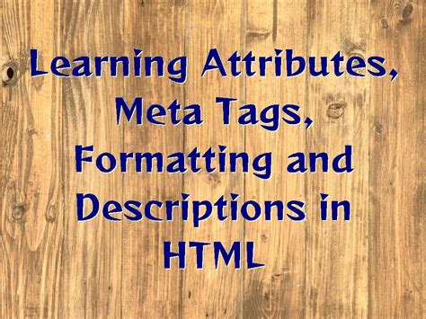 learning attributes meta tags formatting  descriptions  html