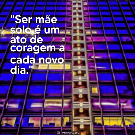 Frases Mãe Solo Tumblr - Frases Inspiradoras para Mães Solo: Amor, Força e Superação - Frases do Bem