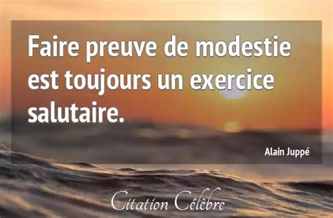 Citation Alain Juppé modestie Faire preuve de modestie est toujours