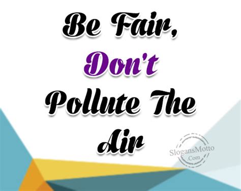 Be Fair, Don’t Pollute The Air | SlogansMotto.com