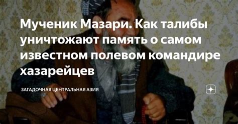 Мученик Мазари. Как талибы уничтожают память о самом известном полевом ...