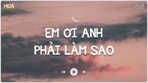 Em Đã Xa Rời Anh Em Đã Xa Xa Xa Khuất Anh TikTok Em Ơi Anh Phải Làm Sao Lofi Nhạc Lofi Hot