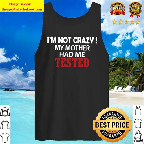 I M Not Crazy My Mother Had Me Tested Shirt