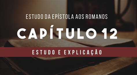 Carta aos Romanos - Capítulo 12 (Explicação, Estudo e esboço da carta ...