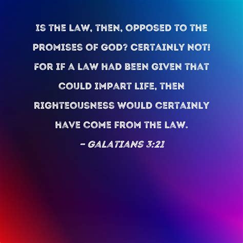 Galatians 3:21 Is the law, then, opposed to the promises of God