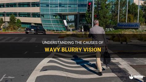 Understanding The Causes Of Wavy Blurry Vision Medshun