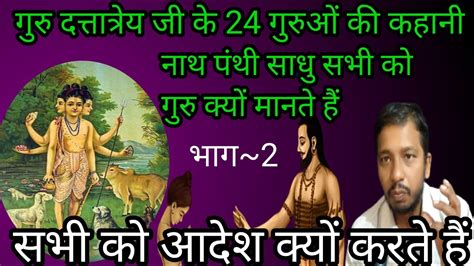 गुरु दत्तात्रेय जी के 24 गुरुओं की कहानी~नाथ पंथी साधु सभी को गुरु क्यों मानते हैं~सभी को आदेश