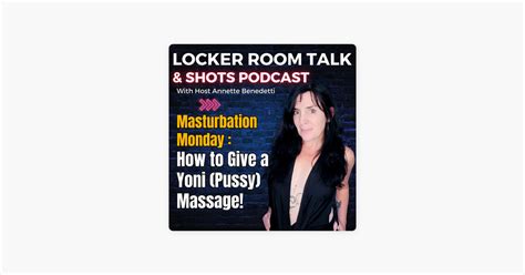 Locker Room Talk Shots Podcast Masturbation Monday How To Give A Yoni Pussy Massage On