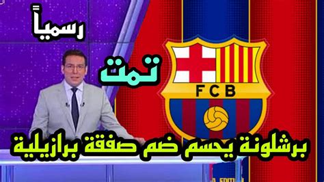 عاجل برشلونة يحسم ضم صفقة برازيلية من العيار الثقيل والاتجاه الى صفقه