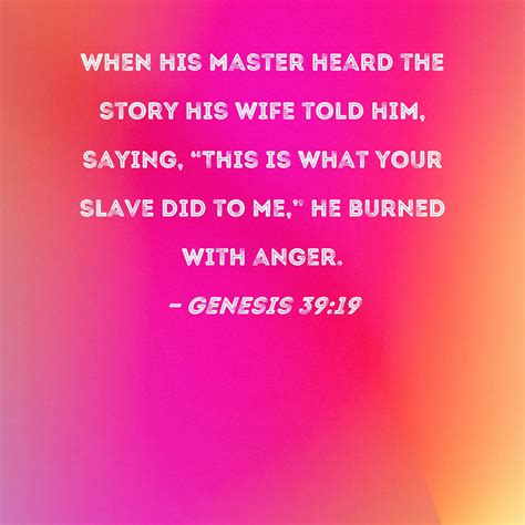 Genesis 39:19 When his master heard the story his wife told him, saying