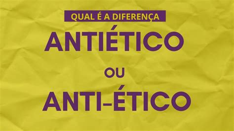 O Que Significa Antiético - Antiético ou anti-ético: qual é a diferença? | Portal EV