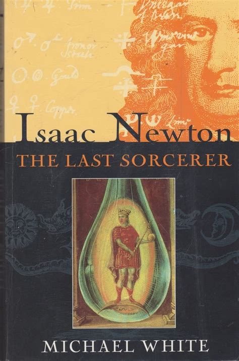 Isaac Newton The Last Sorcerer