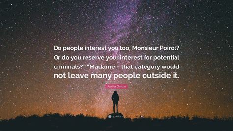 Agatha Christie Quote: “Do people interest you too, Monsieur Poirot? Or