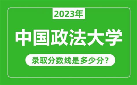 中国政法大学2023年录取分数线是多少分（含2021 2022历年） 4221学习网