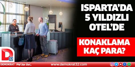 Ispartada 5 Yıldızlı Otelde Konaklama Kaç Para Demokrat Gazetesi