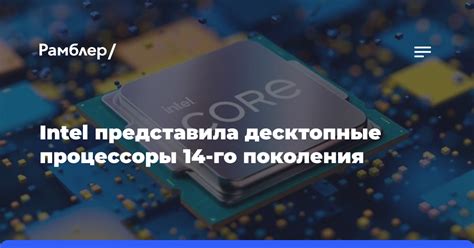 Intel представила десктопные процессоры 14-го поколения - Рамблер/новости