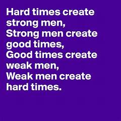 Hard Times Create Strong Men