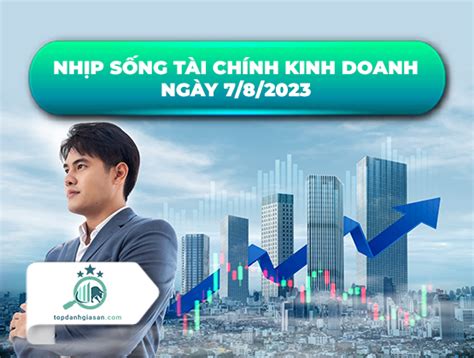 Nhịp sống tài chính kinh doanh Ngày 7 8 2023