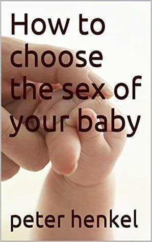 How To Choose The Sex Of Your Baby By Peter Henkel Goodreads