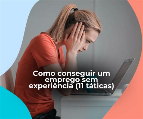 Como conseguir um emprego sem experiência 11 táticas Carreira