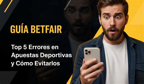 Guía Betfair: Evita los 5 Errores Más Comunes en Apuestas Deportivas