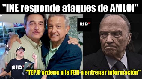 INE Responde Ataques De AMLO Logra Que El TEPJF Ordene A La FGR A