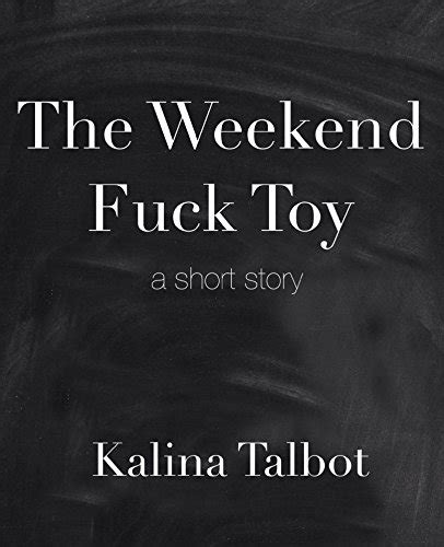 The Weekend Fuck Toy A Short Story Kindle Edition By Talbot Kalina Literature Fiction