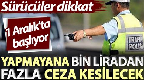 Sürücüler dikkat 1 Aralık ta başlıyor yapmayana bin liradan fazla