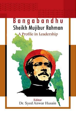 Bangabandhu Sheikh Mujibur Rahman A Profile In Leadership Dr Syed