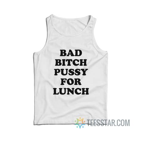 Bad Bitch Pussy For Lunch Tank Top For Sale Teesstar