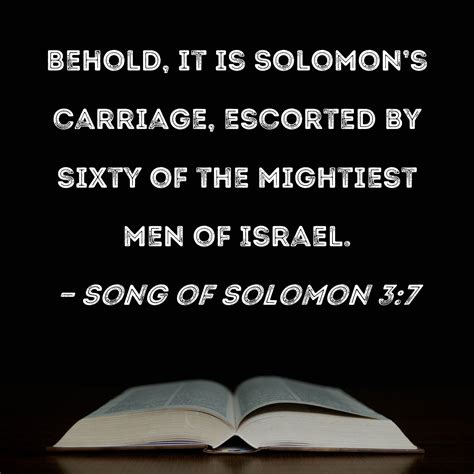 Song of Solomon 3:7 Behold, it is Solomon's carriage, escorted by sixty
