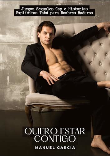Quiero estar contigo Juegos Sexuales Gay e Historias Explícitas Tabú para Hombres Maduros