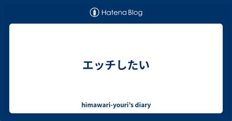 エッチしたい Himawari Youris Diary