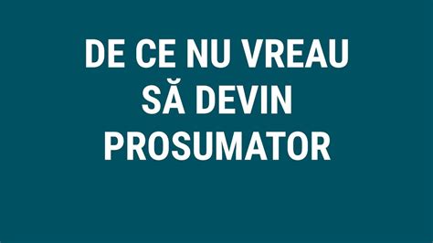 De Ce Nu Vreau Sa Devin Prosumator Youtube