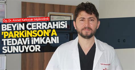 Op Dr Ahmet Karkucak Bilgilendirdi Beyin Cerrahisi Parkinsona