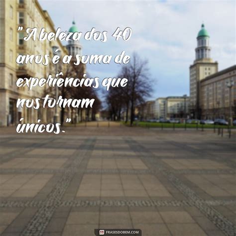 A Beleza Dos 40 Anos Frases