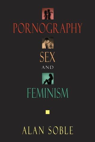 Pornography Sex And Feminism By Alan Soble University Of New Orleans Goodreads