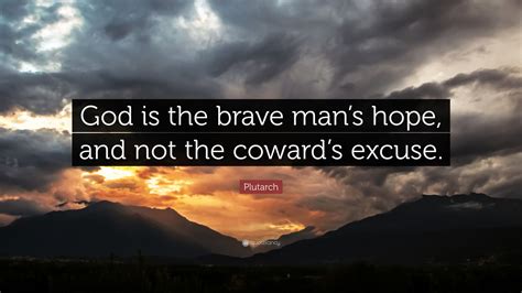 Plutarch Quote “god Is The Brave Mans Hope And Not The Cowards Excuse ”